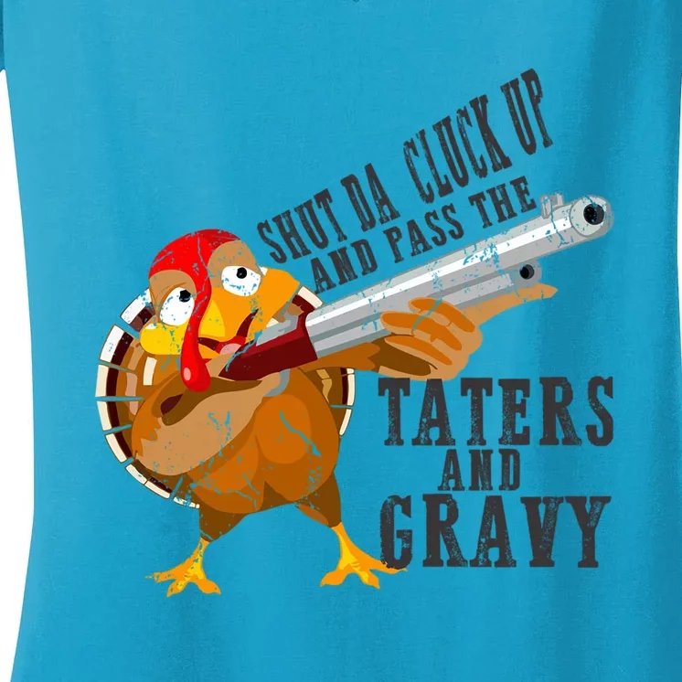 Shut Da Cluck Up Pass The Taters And Gravy Thanksgiving Gift Cute Gift Women's V-Neck T-Shirt