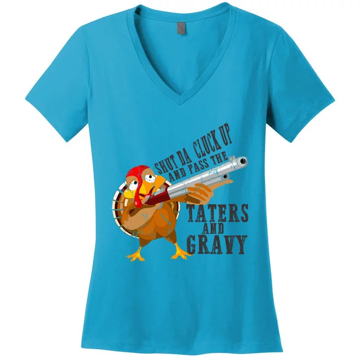 Shut Da Cluck Up Pass The Taters And Gravy Thanksgiving Gift Cute Gift Women's V-Neck T-Shirt