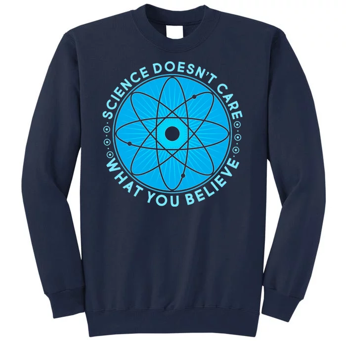 Science Doesn't Care What You Believe Tall Sweatshirt