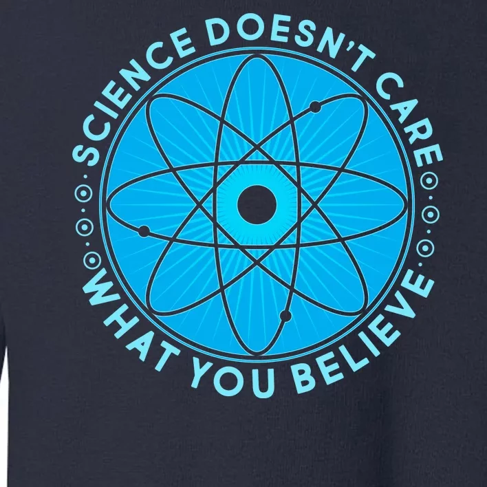 Science Doesn't Care What You Believe Toddler Sweatshirt