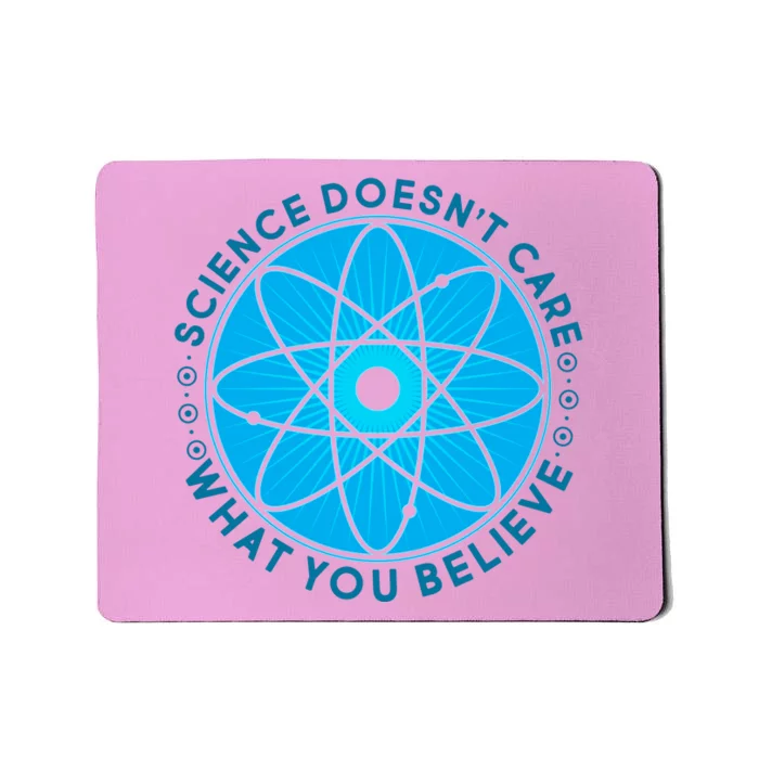 Science Doesn't Care What You Believe Mousepad