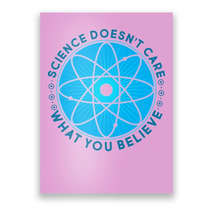 Science Doesn't Care What You Believe Poster