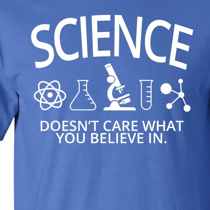 Science Doesn't Care What You Believe In Tall T-Shirt