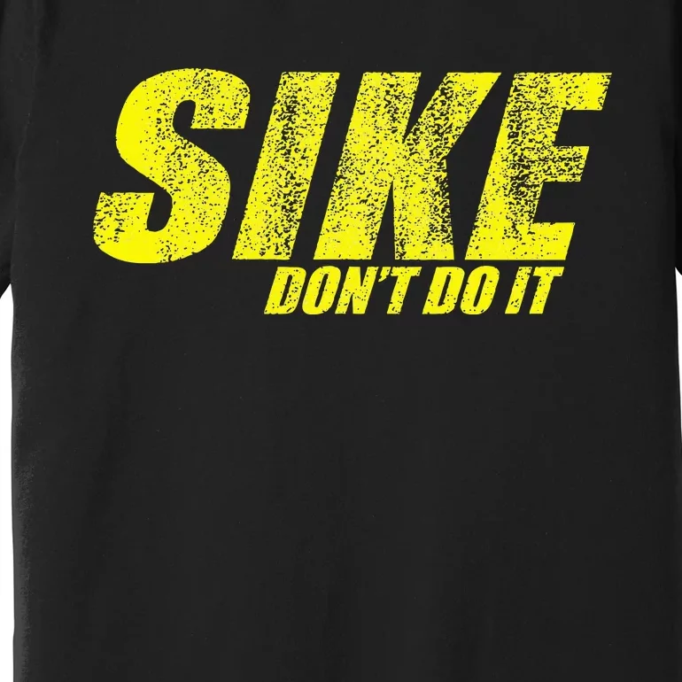 Sike Dont Do It Premium T-Shirt