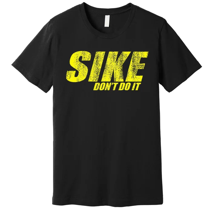 Sike Dont Do It Premium T-Shirt