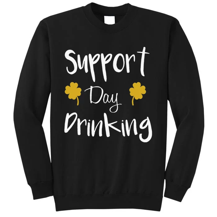 Support Day Drinking Funny Saint Patricks Day Tall Sweatshirt