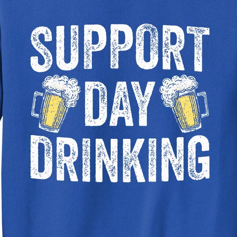 Support Day Drinking Beer Alcohol St Patricks Day Funny Tall Sweatshirt