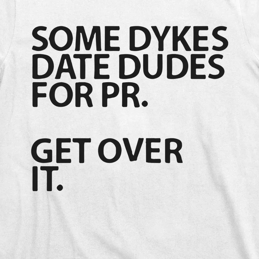 Some Dykes Date Dudes For Pr Get Over It T-Shirt