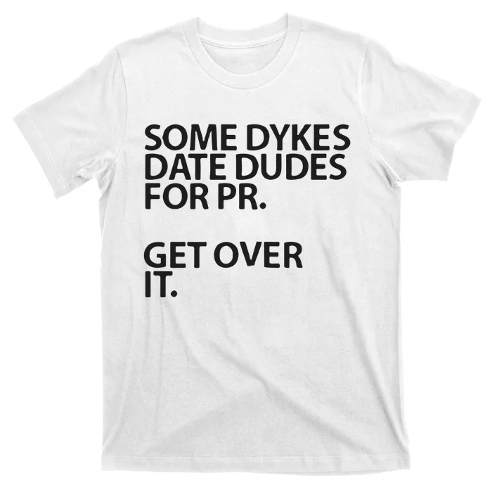 Some Dykes Date Dudes For Pr Get Over It T-Shirt