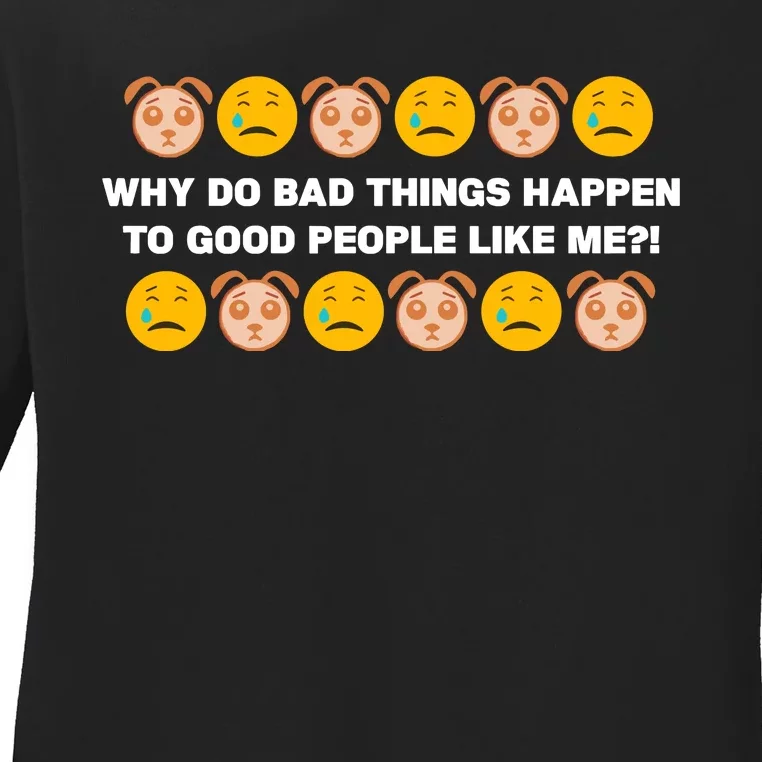 Sad Dog Days Why Do Bad Things Happen To Good People Like Me Ladies Long Sleeve Shirt