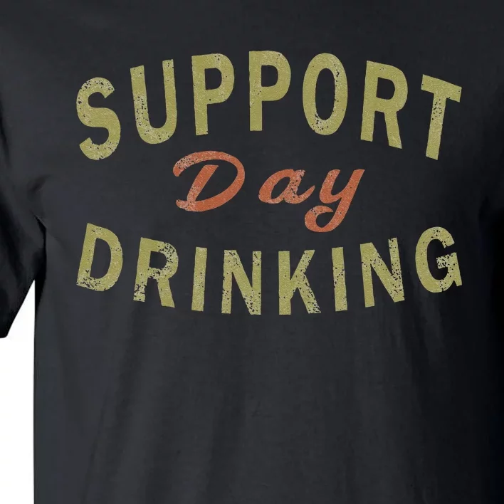 Support Day Drinking Drinking Gift Drunk Tall T-Shirt