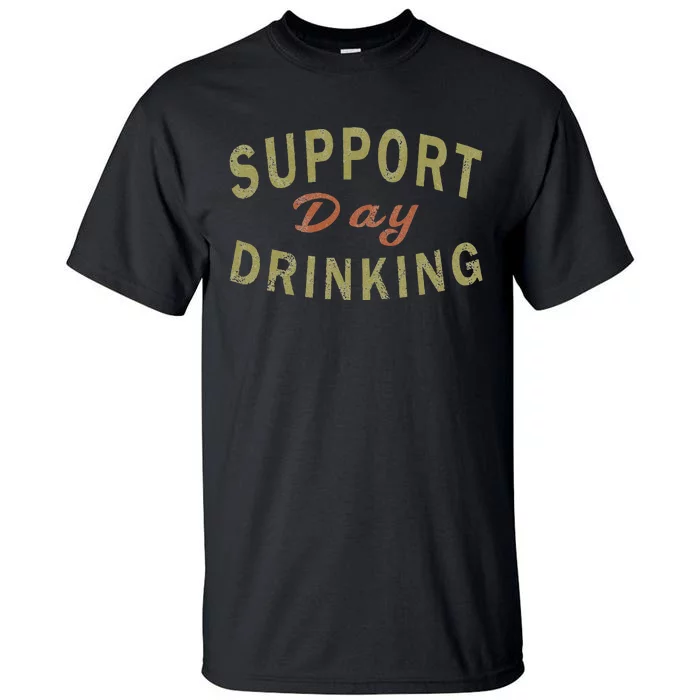 Support Day Drinking Drinking Gift Drunk Tall T-Shirt