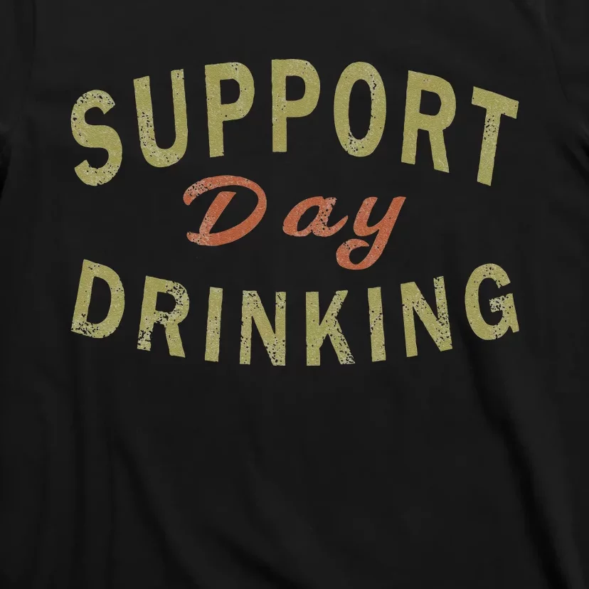 Support Day Drinking Drinking Gift Drunk T-Shirt