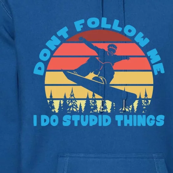 Snowboarding Dont Follow Me I Do Stupid Things Cool Gift Premium Hoodie