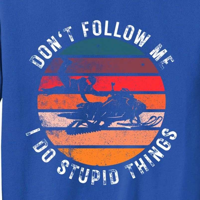 Snowmobile Don't Follow Me I Do Stupid Things Stunt Sled Gift Tall Sweatshirt