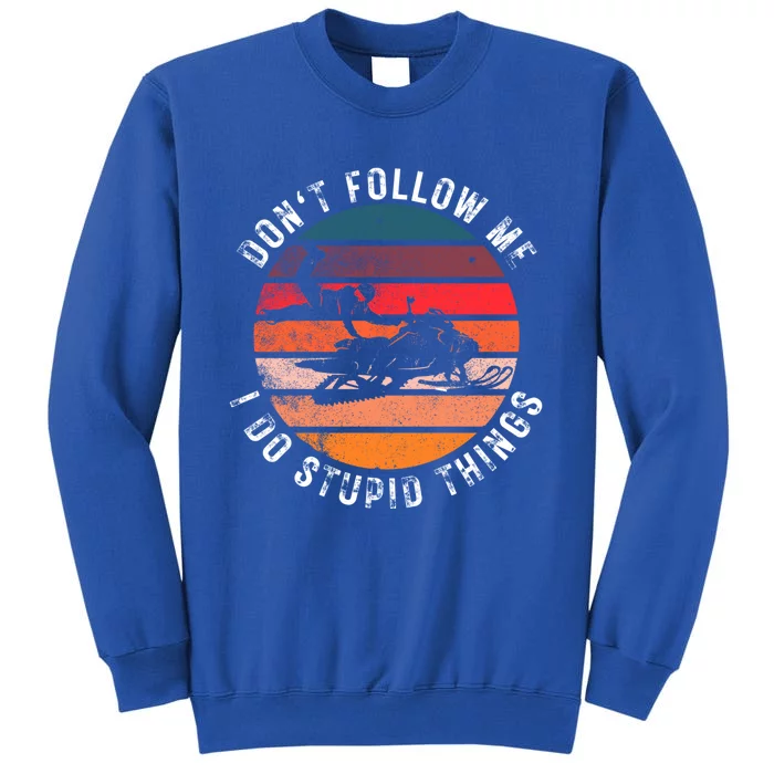 Snowmobile Don't Follow Me I Do Stupid Things Stunt Sled Gift Tall Sweatshirt