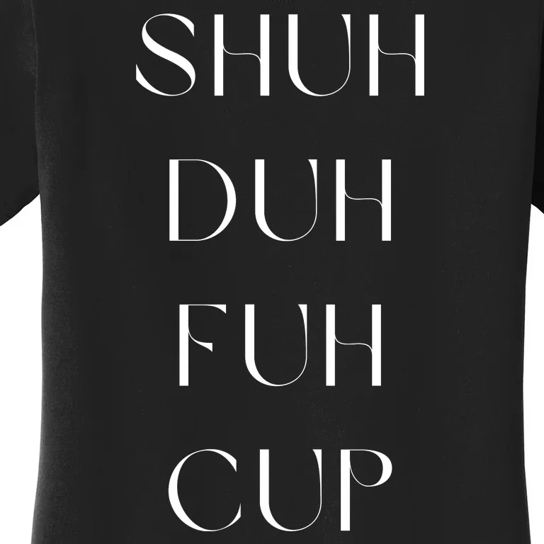 Shuh Duh Fuh Cup Women's T-Shirt