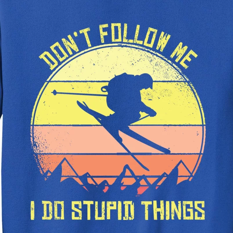 Skiing Dont Follow Me I Do Stupid Things Ski Jumping Cool Gift Tall Sweatshirt