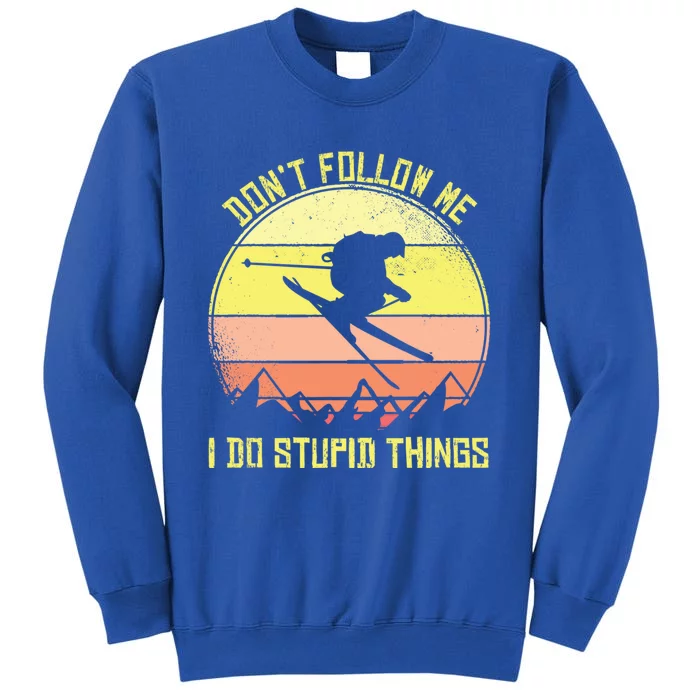 Skiing Dont Follow Me I Do Stupid Things Ski Jumping Cool Gift Tall Sweatshirt