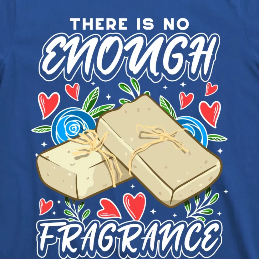 Soapmaking Design For Soap Maker Meaningful Gift No Enough Fragrance Gift T-Shirt