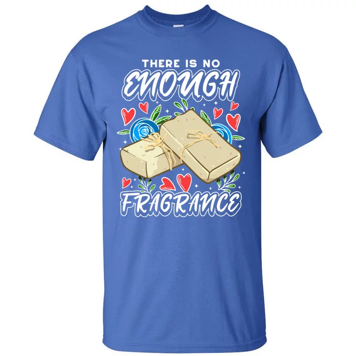 Soapmaking Design For Soap Maker Meaningful Gift No Enough Fragrance Gift Tall T-Shirt