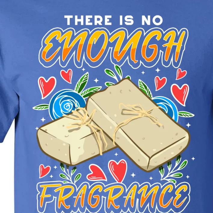 Soapmaking Design For Soap Maker Gift No Enough Fragrance Meaningful Gift Tall T-Shirt