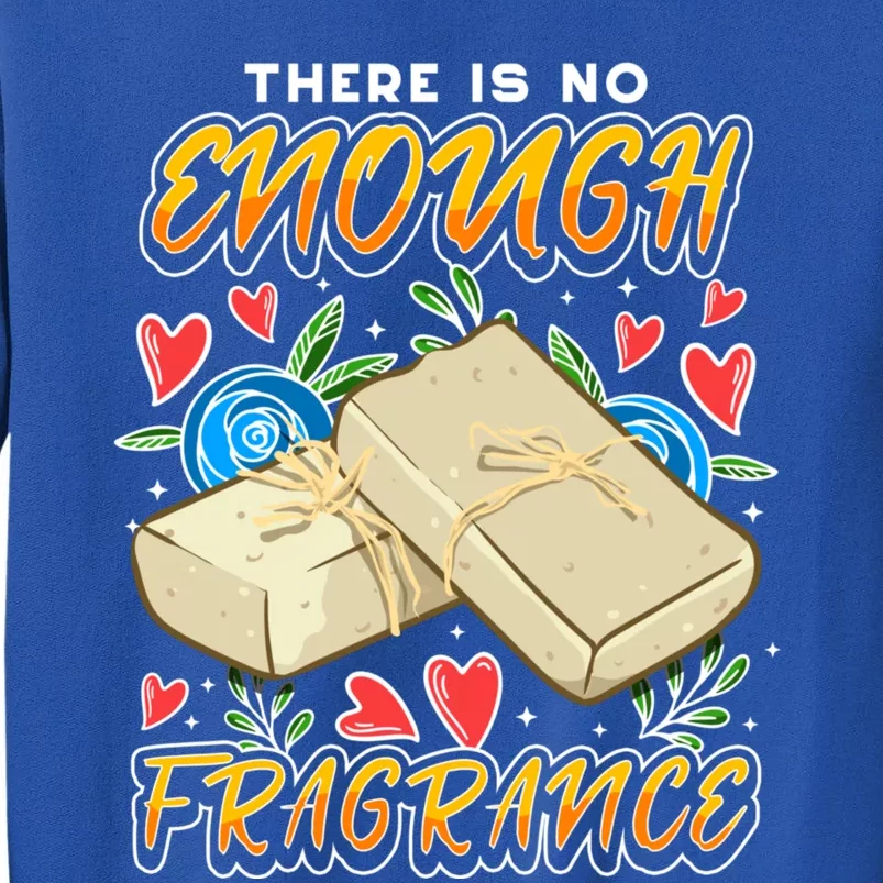 Soapmaking Design For Soap Maker Gift No Enough Fragrance Meaningful Gift Tall Sweatshirt