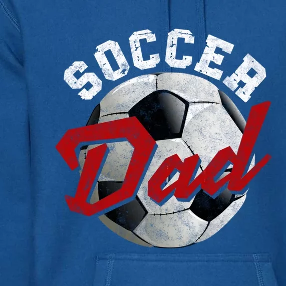 Soccer Dad FatherS Day Father Soccer Lover Gift Premium Hoodie