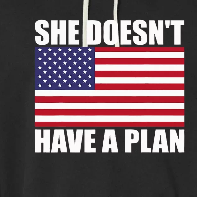 She DoesnT Have A Plan Trump Harris Garment-Dyed Fleece Hoodie