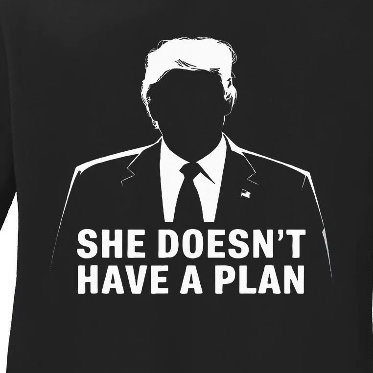 She DoesnT Have A Plan Trump 2024 Election Debate 2024 Ladies Long Sleeve Shirt