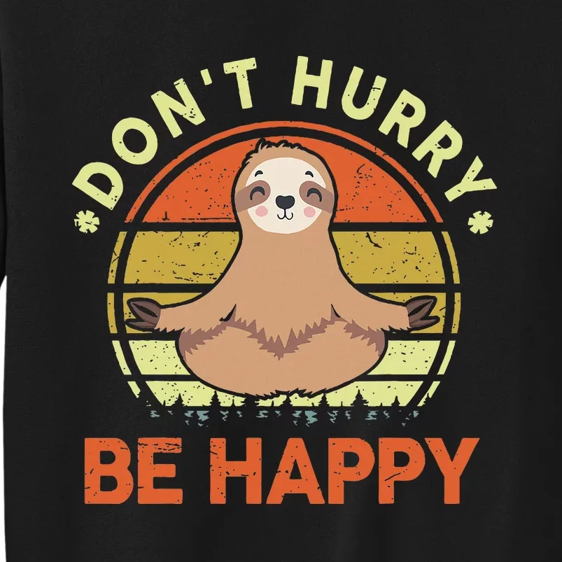 Sloth Dont Hurry Be Happy Tall Sweatshirt