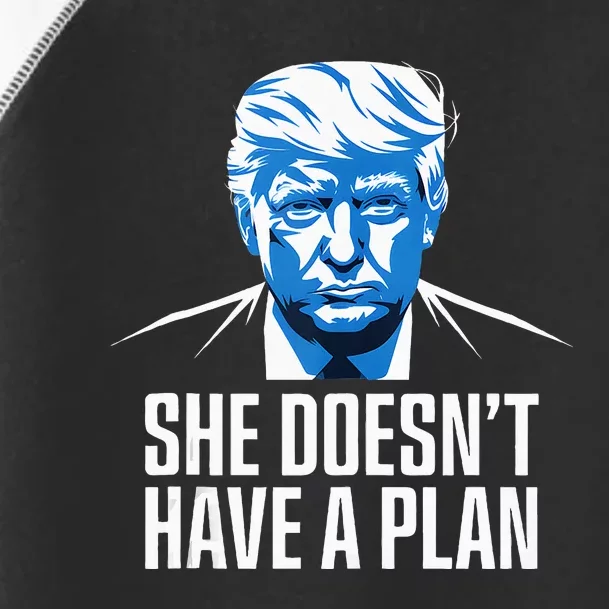 She DoesnT Have A Plan Trump 2024 Debate 2024 Toddler Fine Jersey T-Shirt