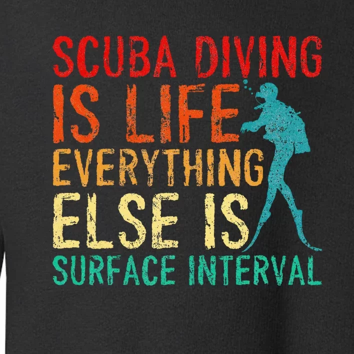 Scuba Diving Is Life Everything Else Surface Interval Diver Toddler Sweatshirt