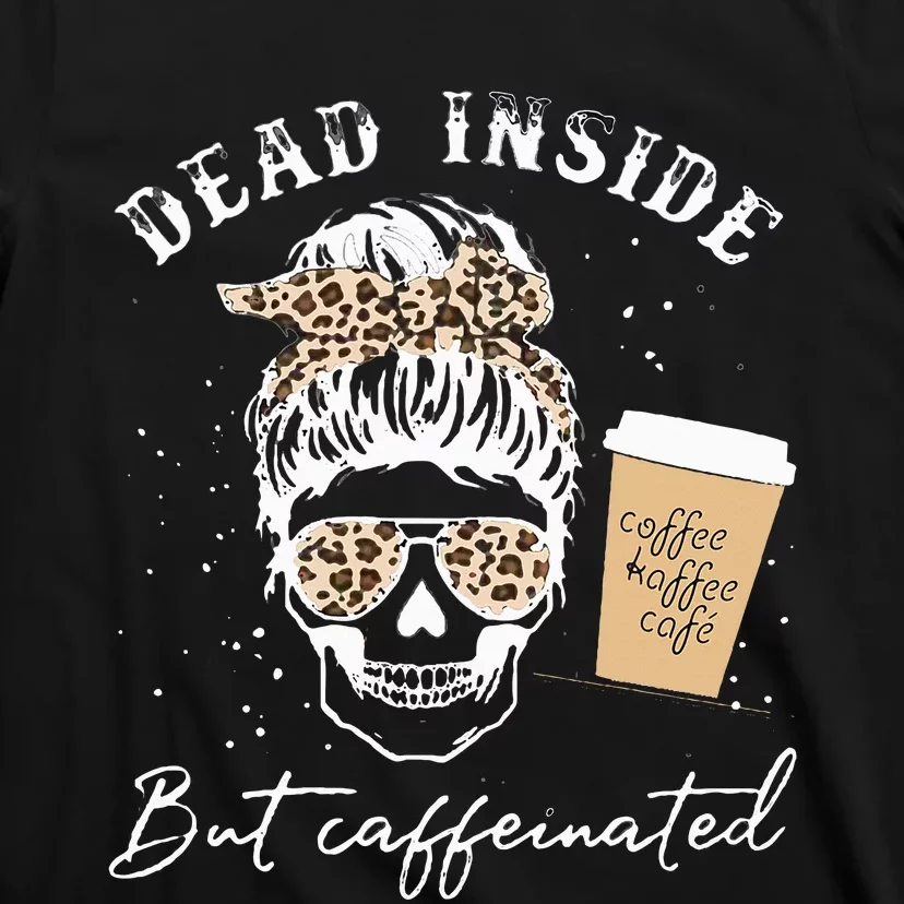 Skull Dead Inside But Caffeinated Skeleton Messy Bun Leopard T-Shirt