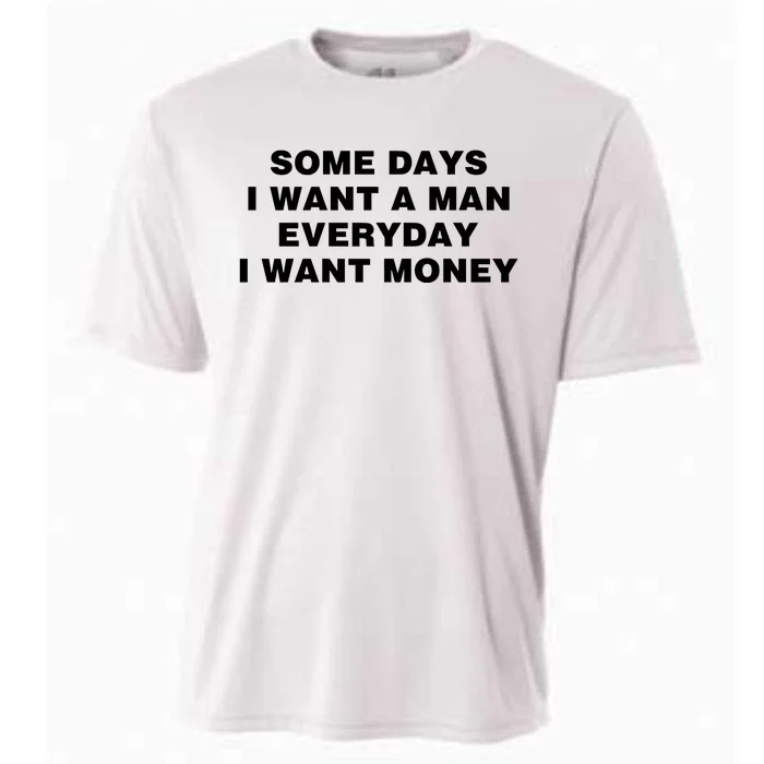 Some Days I Want A Man Everyday I Want Money Cooling Performance Crew T-Shirt