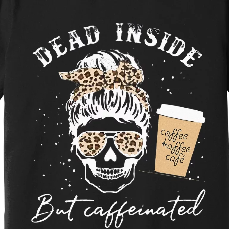 Skull Dead Inside But Caffeinated Skeleton Messy Bun Leopard Premium T-Shirt