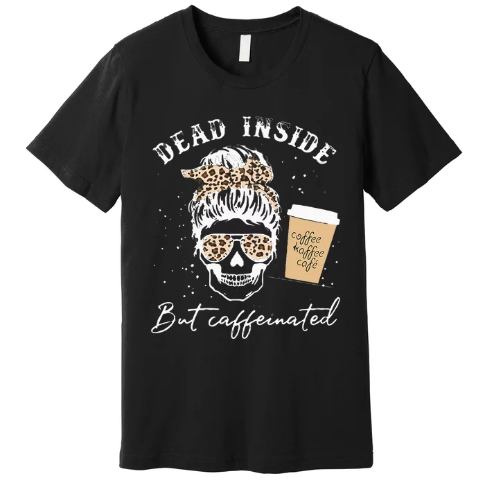 Skull Dead Inside But Caffeinated Skeleton Messy Bun Leopard Premium T-Shirt