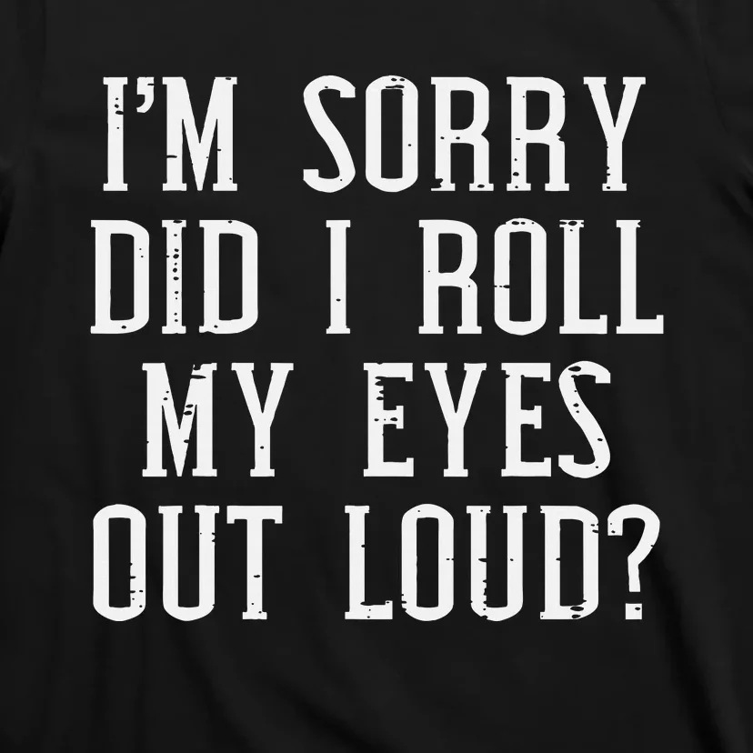 Sorry Did I Roll My Eyes Out Loud Funny Saying Sarcasm Women T-Shirt