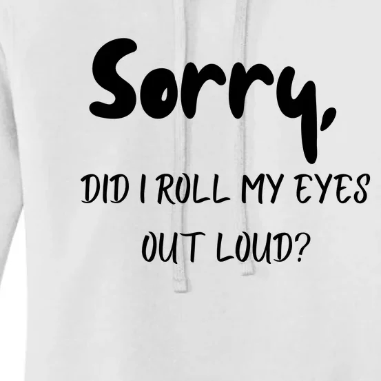 Sorry Did I Roll My Eyes Out Loud? Funny Women's Pullover Hoodie