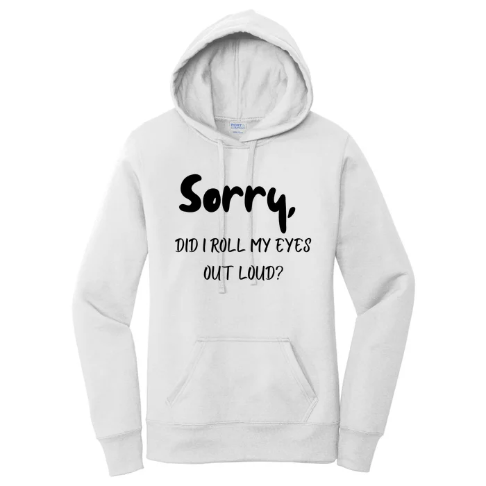 Sorry Did I Roll My Eyes Out Loud? Funny Women's Pullover Hoodie