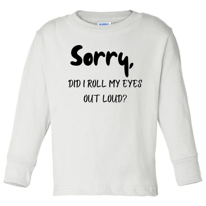 Sorry Did I Roll My Eyes Out Loud? Funny Toddler Long Sleeve Shirt