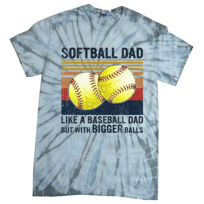 Softball Dad Just Like A Baseball Dad But With Bigger Balls Tie-Dye T-Shirt