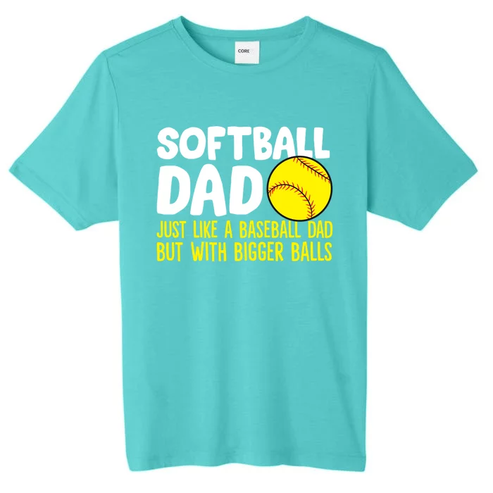 Softball Dad Just Like Baseball Dad But With Bigger Balls Gift ChromaSoft Performance T-Shirt