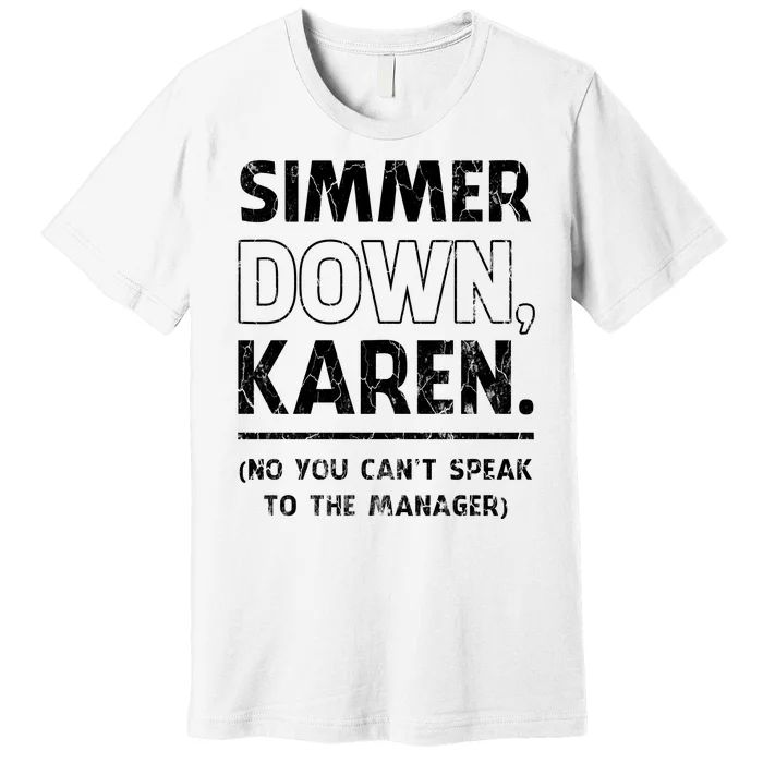 Simmer Down Karen You Cant Speak To Manager | Karen Slang Premium T-Shirt