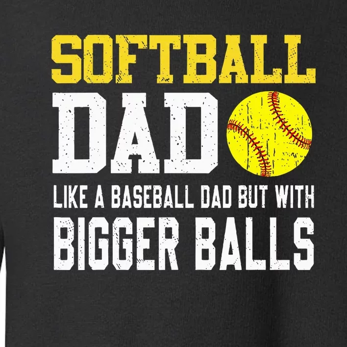 Softball Dad Like A Baseball But With Bigger Balls FatherS Toddler Sweatshirt