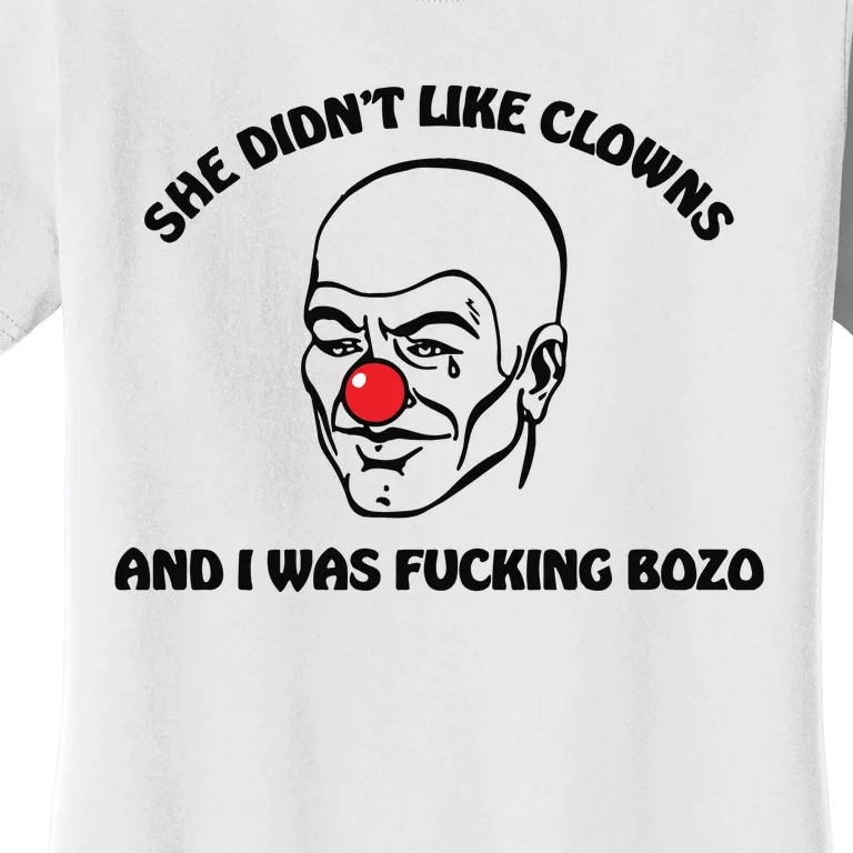 She DidnT Like Clowns And I Was Fucking Bozo Women's T-Shirt