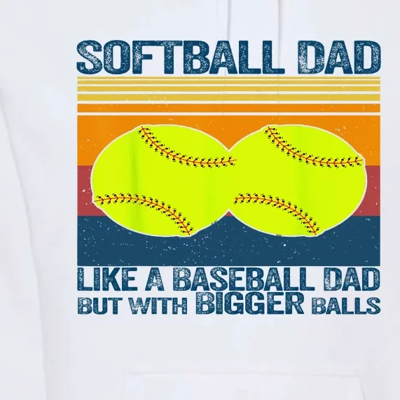 Softball Dad Like A Baseball Dad But With Bigger Balls Gifts Premium Hoodie