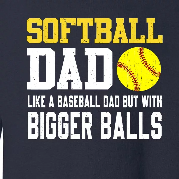 Softball Dad Like A Baseball But With Bigger Balls Fathers Day Toddler Sweatshirt