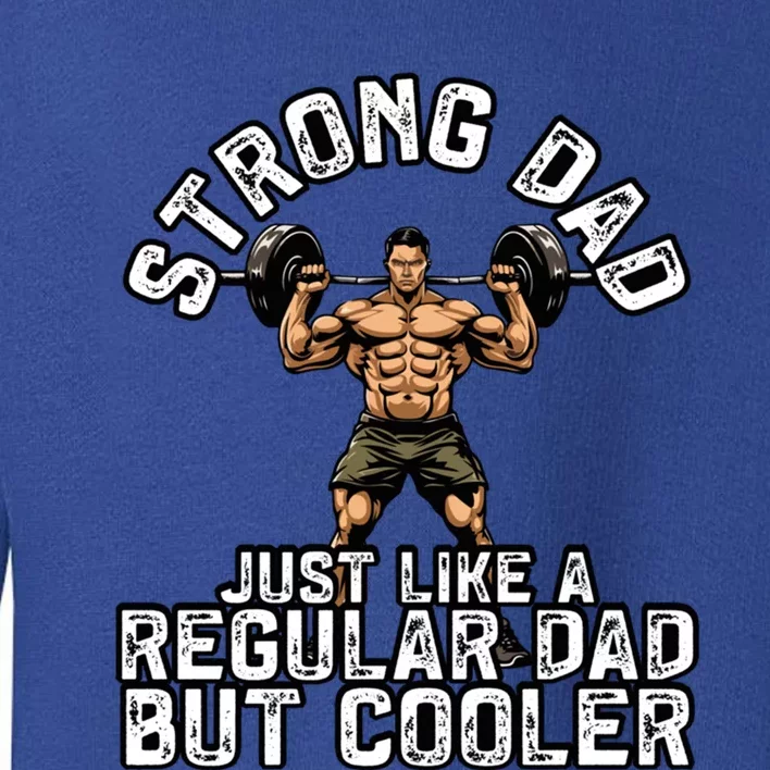 Strong Dad Like A Regular Dad But Cooler Bodybuilding Funny Gift Toddler Sweatshirt