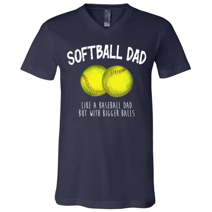 Softball Dad Like A Baseball Dad But With Bigger Balls Funny V-Neck T-Shirt